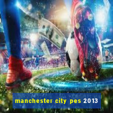 manchester city pes 2013